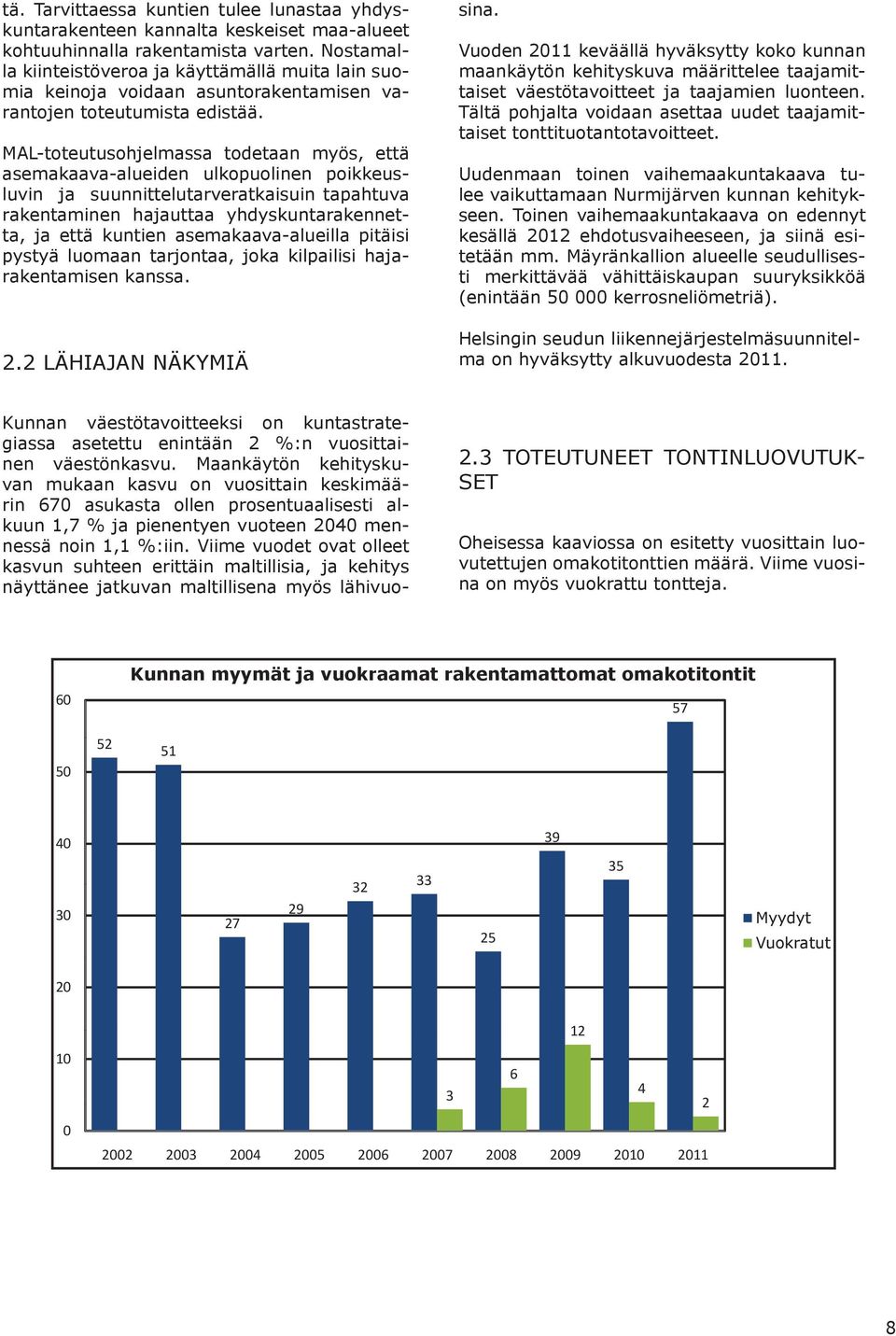 MAL-toteutusohjelmassa todetaan myös, että asemakaava-alueiden ulkopuolinen poikkeusluvin ja suunnittelutarveratkaisuin tapahtuva rakentaminen hajauttaa yhdyskuntarakennetta, ja että kuntien