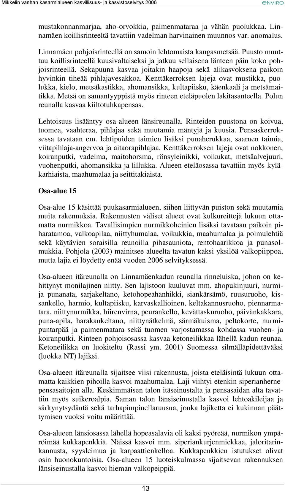 Sekapuuna kasvaa joitakin haapoja sekä alikasvoksena paikoin hyvinkin tiheää pihlajavesakkoa.