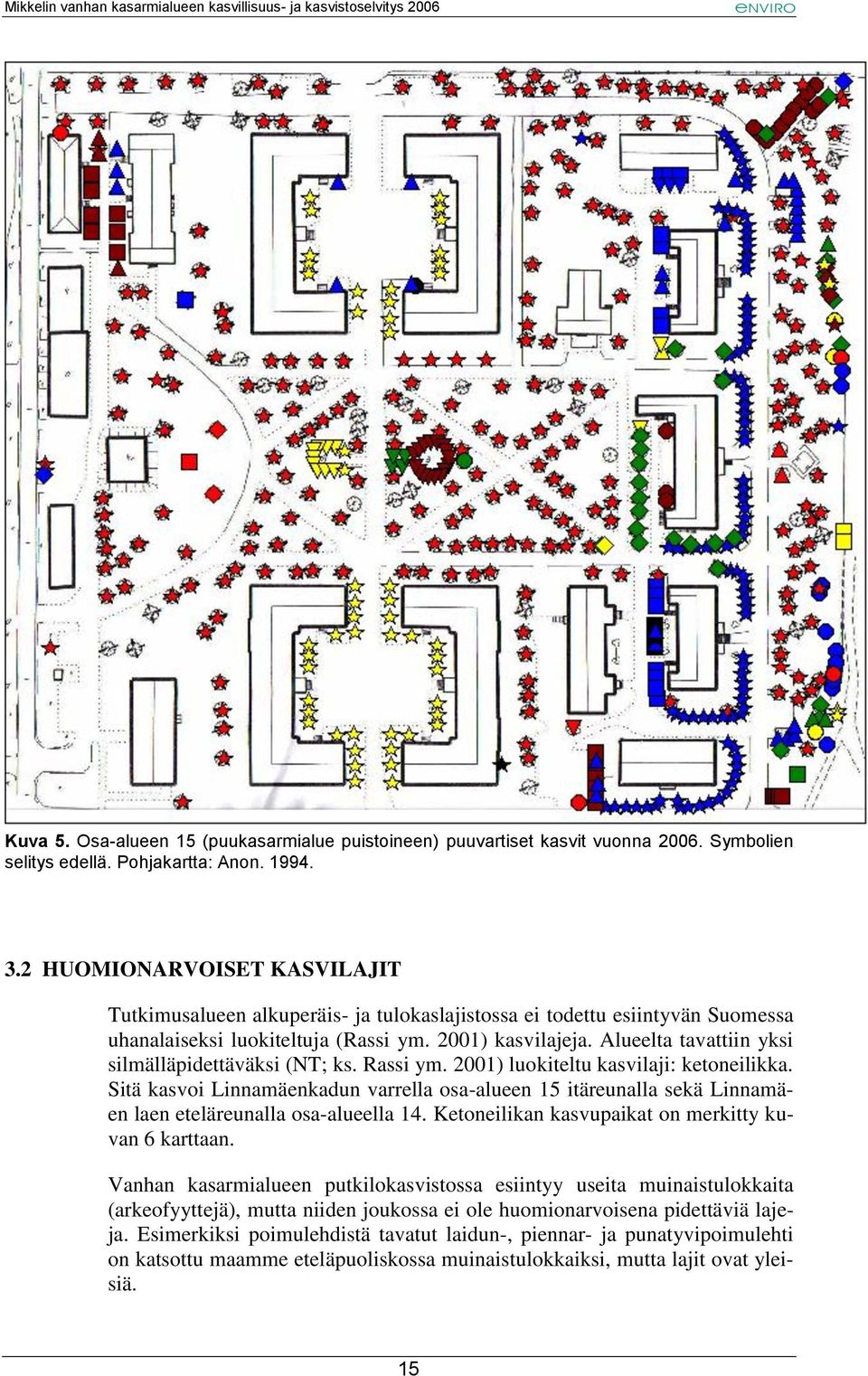 Alueelta tavattiin yksi silmälläpidettäväksi (NT; ks. Rassi ym. 2001) luokiteltu kasvilaji: ketoneilikka.