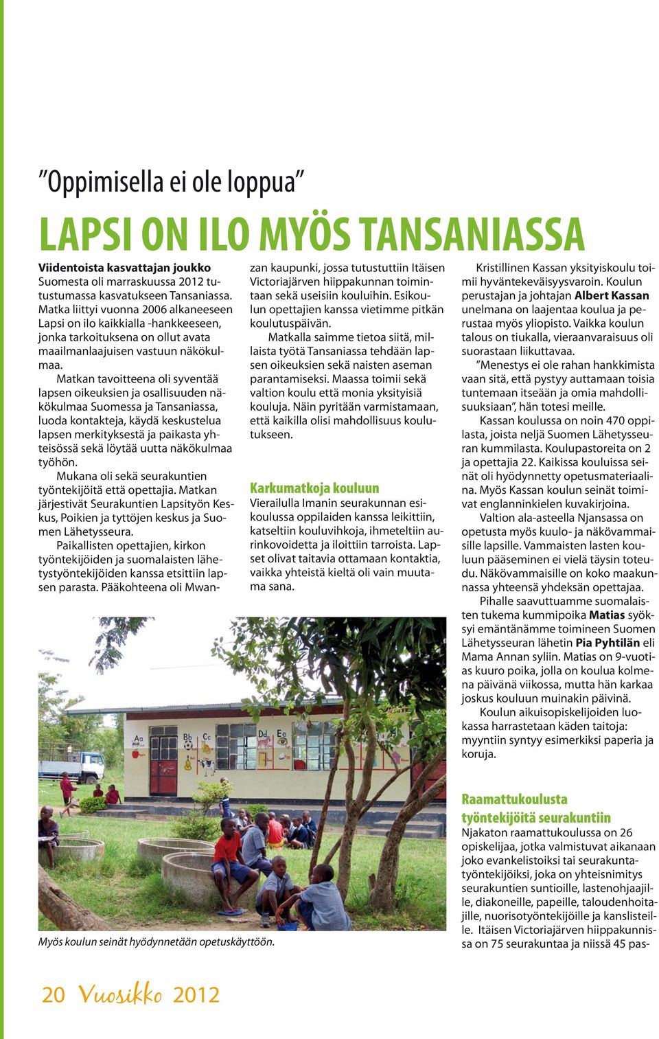 Matkan tavoitteena oli syventää lapsen oikeuksien ja osallisuuden näkökulmaa Suomessa ja Tansaniassa, luoda kontakteja, käydä keskustelua lapsen merkityksestä ja paikasta yhteisössä zan kaupunki,