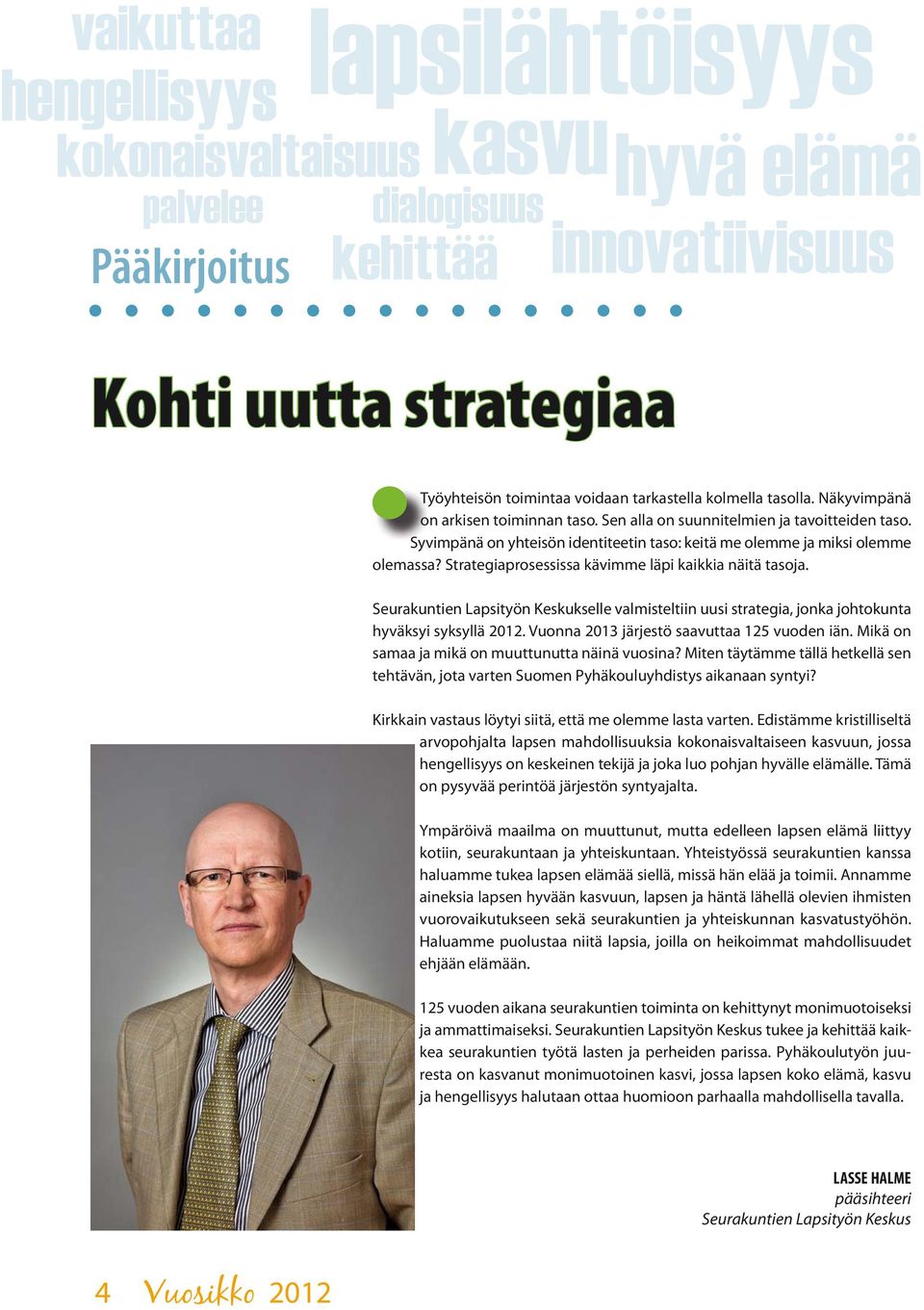 Strategiaprosessissa kävimme läpi kaikkia näitä tasoja. Seurakuntien Lapsityön Keskukselle valmisteltiin uusi strategia, jonka johtokunta hyväksyi syksyllä 2012.