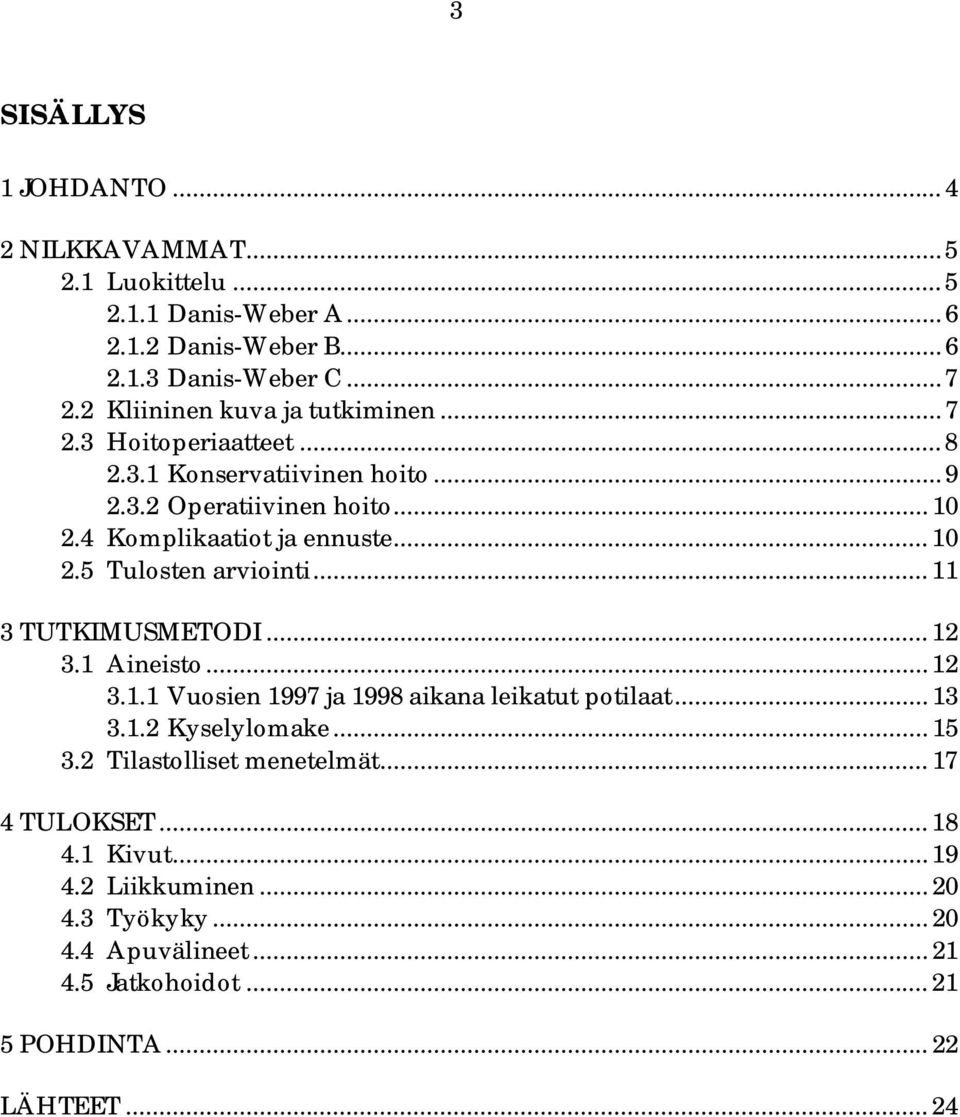 .. 10 2.5 Tulosten arviointi... 11 3 TUTKIMUSMETODI... 12 3.1 Aineisto... 12 3.1.1 Vuosien 1997 ja 1998 aikana leikatut potilaat... 13 3.1.2 Kyselylomake... 15 3.