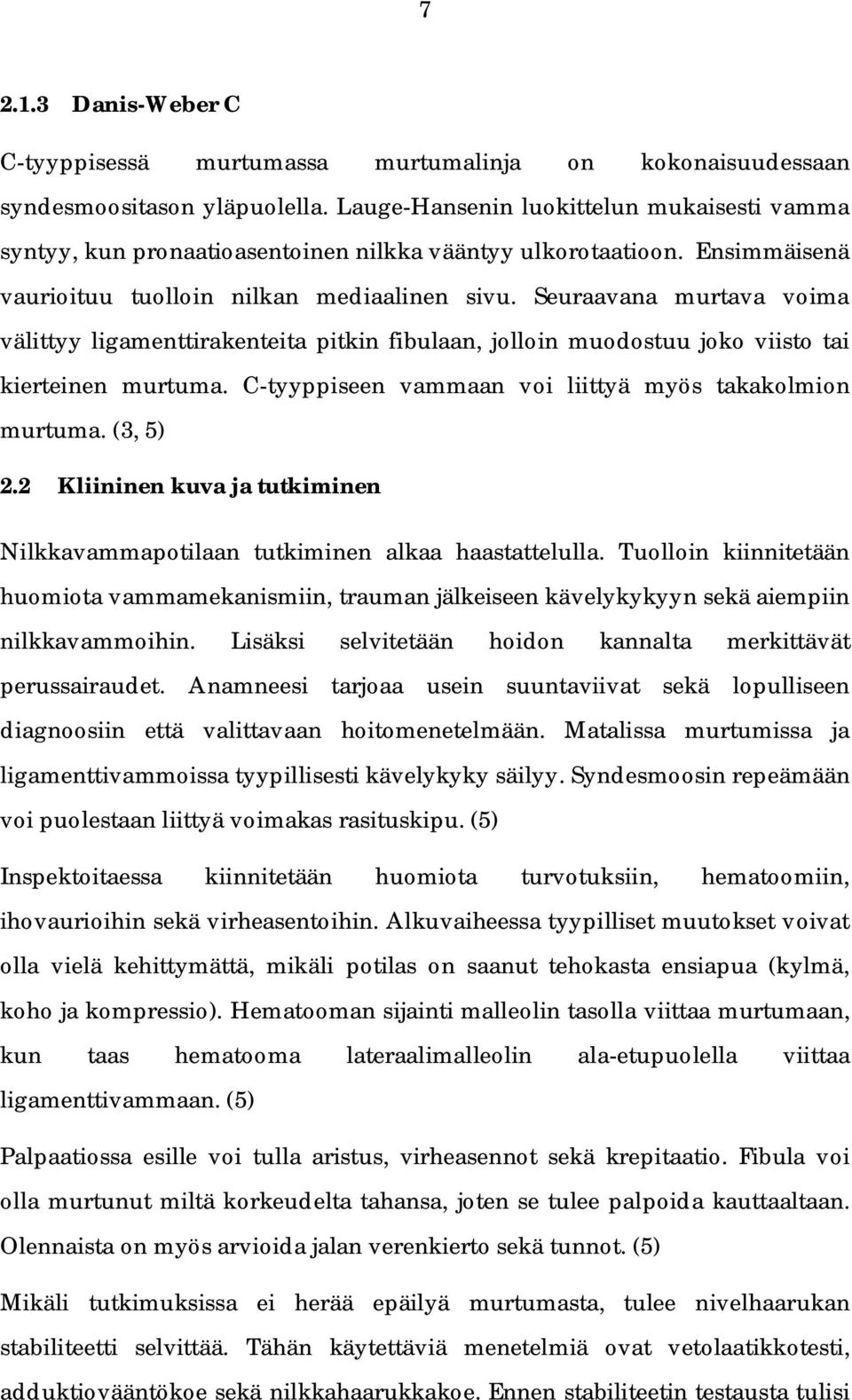 Seuraavana murtava voima välittyy ligamenttirakenteita pitkin fibulaan, jolloin muodostuu joko viisto tai kierteinen murtuma. C-tyyppiseen vammaan voi liittyä myös takakolmion murtuma. (3, 5) 2.