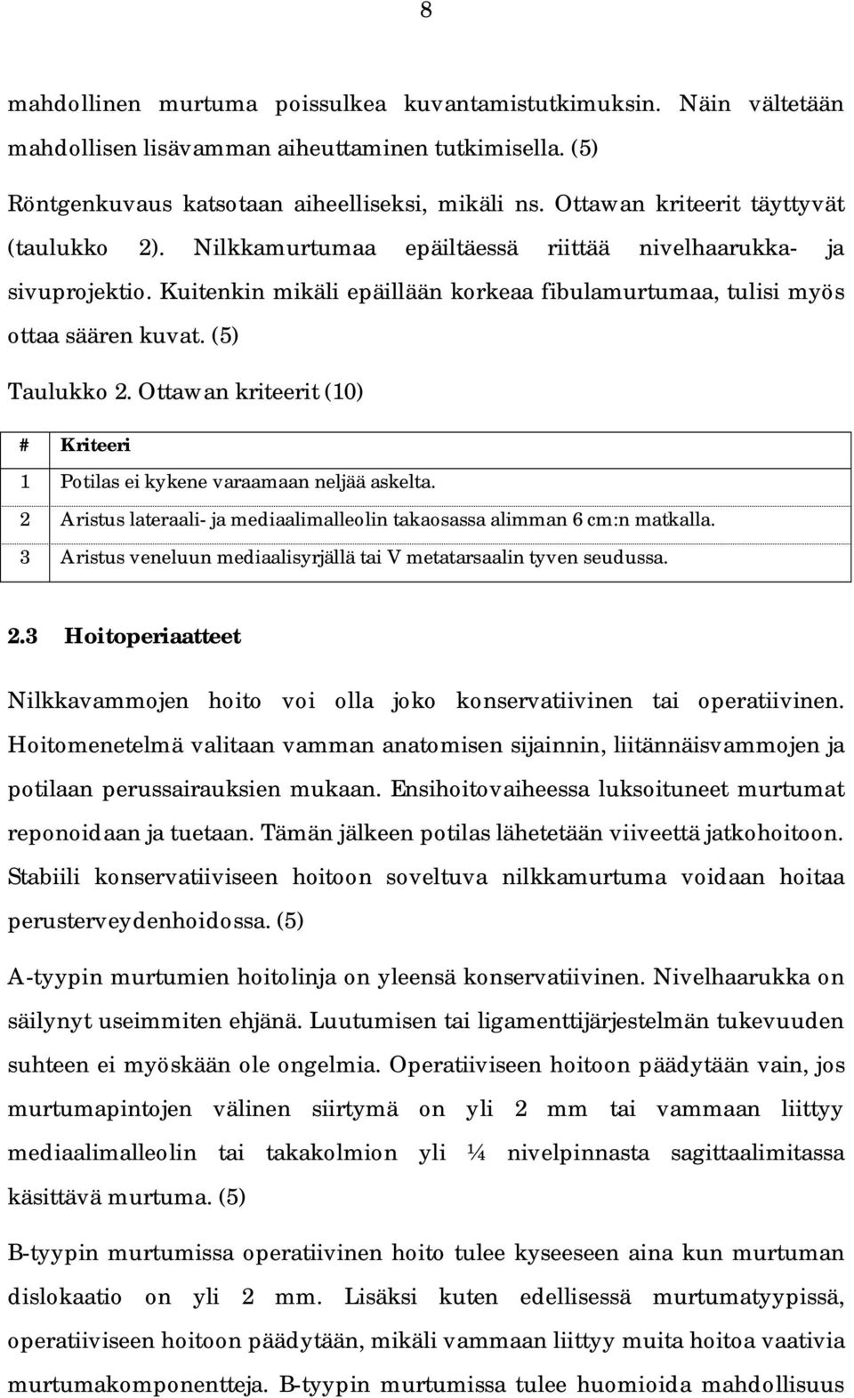 (5) Taulukko 2. Ottawan kriteerit (10) # Kriteeri 1 Potilas ei kykene varaamaan neljää askelta. 2 Aristus lateraali- ja mediaalimalleolin takaosassa alimman 6 cm:n matkalla.