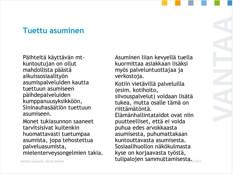 Asuminen liian kevyellä tuella kuormittaa asiakkaan lisäksi myös palveluntuottajaa ja verkostoja. Kotiin vietävillä palveluilla (esim.