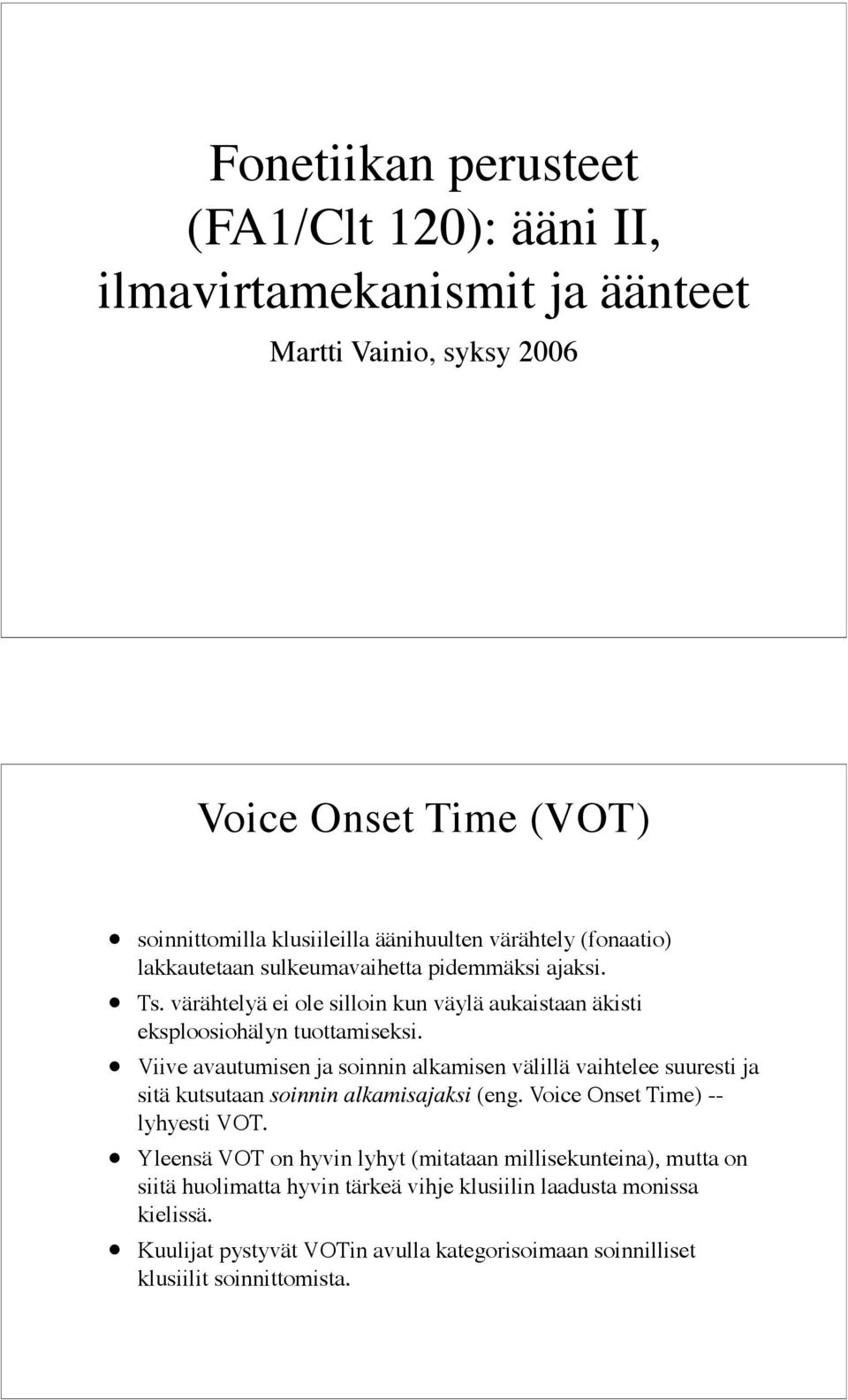 Viive avautumisen ja soinnin alkamisen välillä vaihtelee suuresti ja sitä kutsutaan soinnin alkamisajaksi (eng. Voice Onset Time) -- lyhyesti VOT.