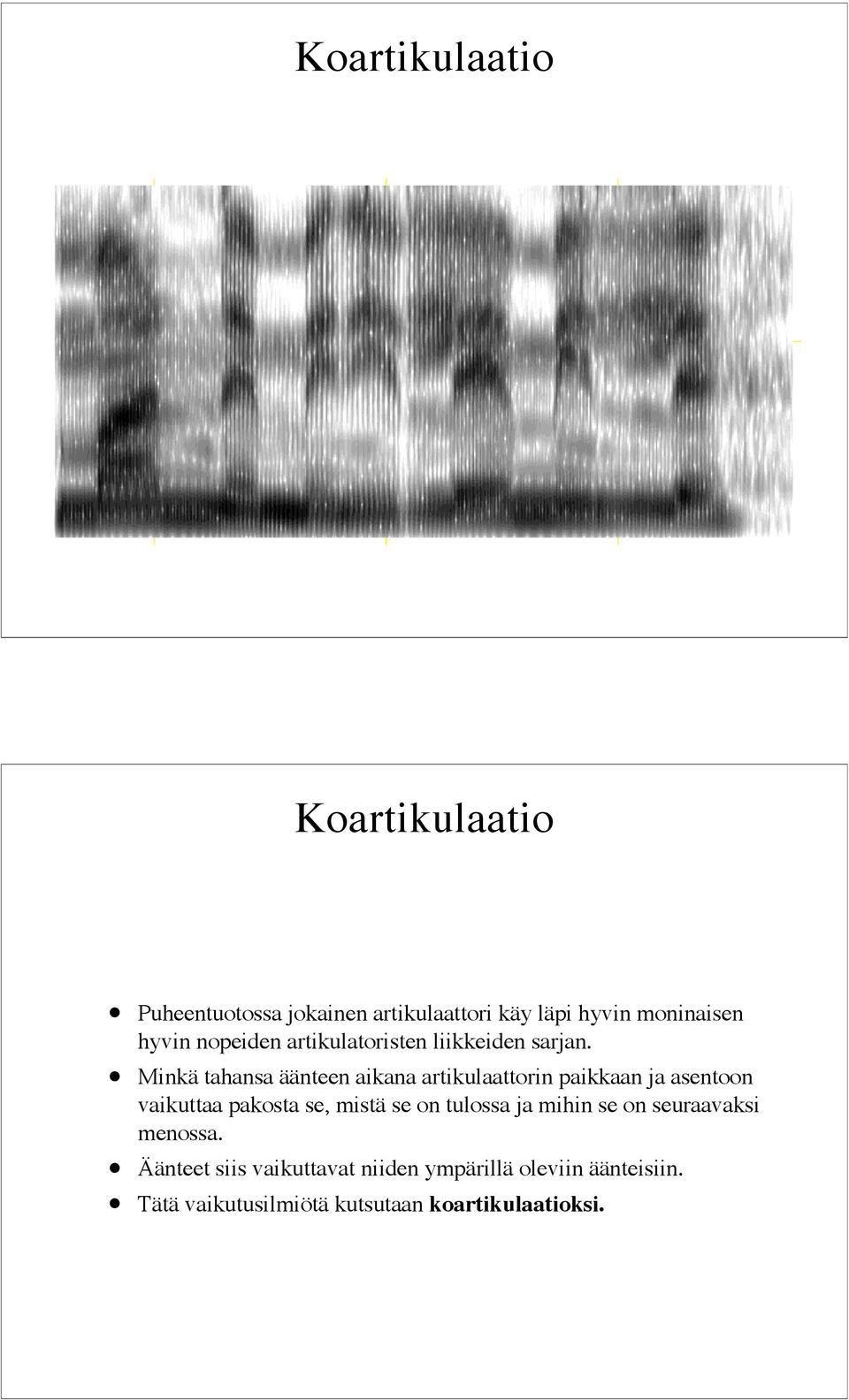 Minkä tahansa äänteen aikana artikulaattorin paikkaan ja asentoon vaikuttaa pakosta se, mistä se on