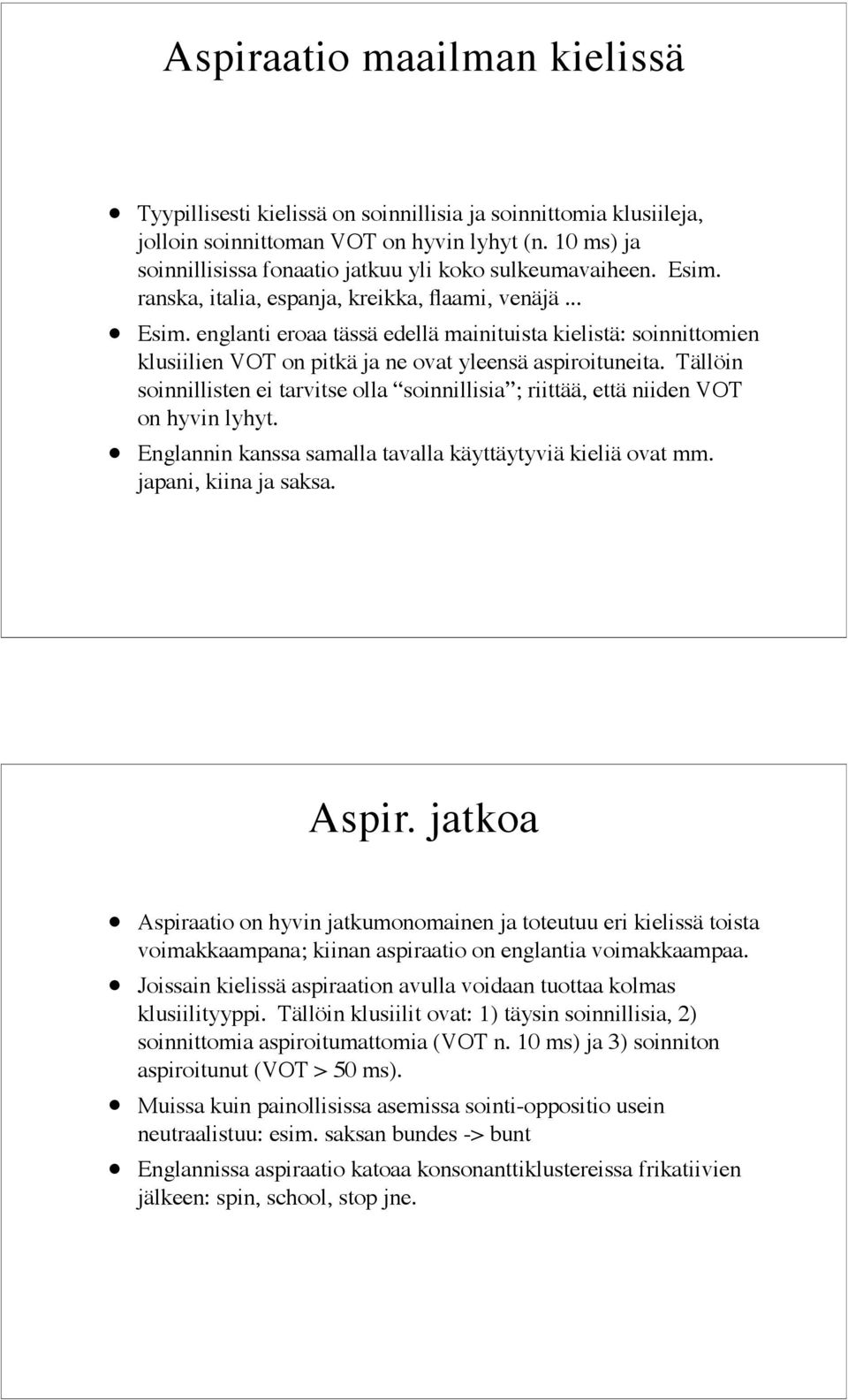 Tällöin soinnillisten ei tarvitse olla soinnillisia ; riittää, että niiden VOT on hyvin lyhyt. Englannin kanssa samalla tavalla käyttäytyviä kieliä ovat mm. japani, kiina ja saksa. Aspir.