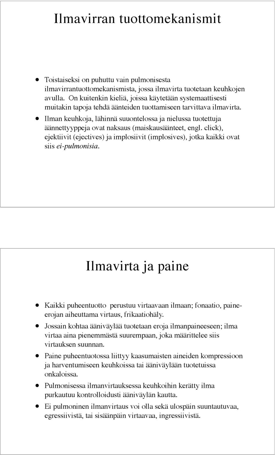 Ilman keuhkoja, lähinnä suuontelossa ja nielussa tuotettuja äännettyyppeja ovat naksaus (maiskausäänteet, engl.