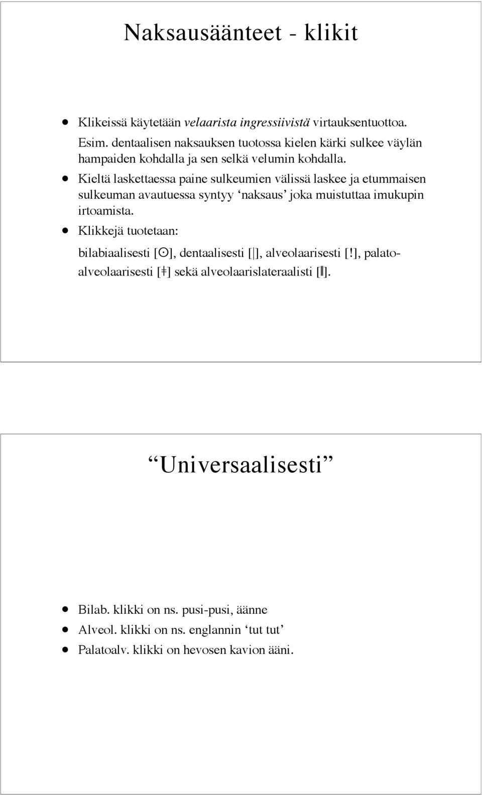 Kieltä laskettaessa paine sulkeumien välissä laskee ja etummaisen sulkeuman avautuessa syntyy naksaus joka muistuttaa imukupin irtoamista.