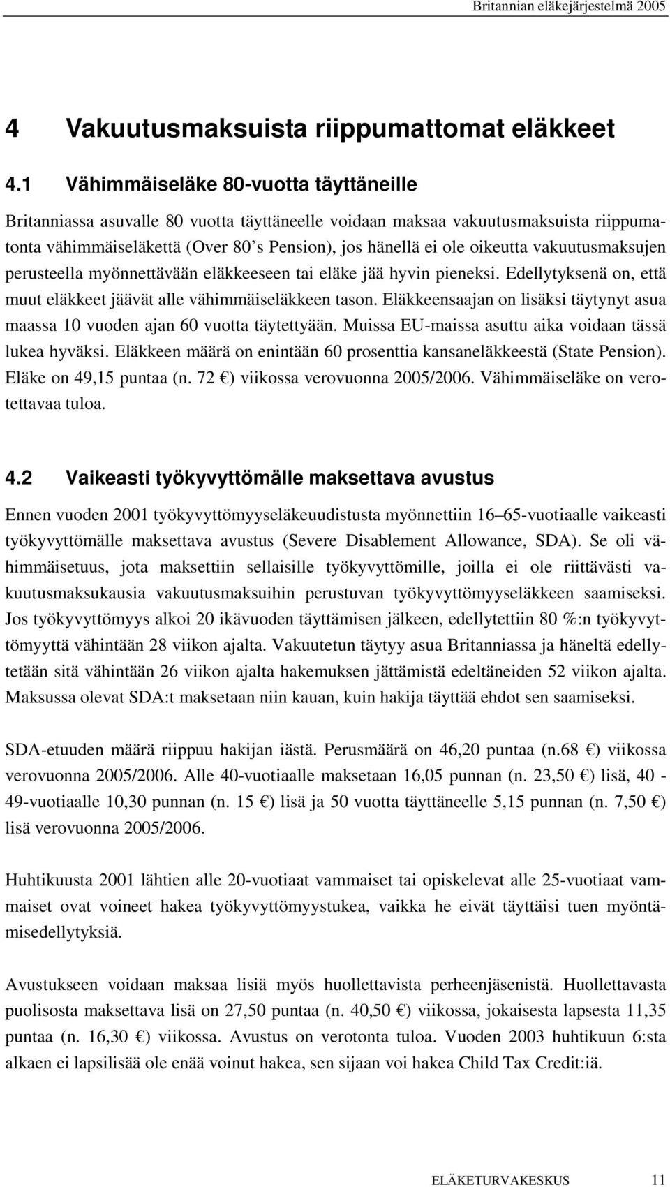 vakuutusmaksujen perusteella myönnettävään eläkkeeseen tai eläke jää hyvin pieneksi. Edellytyksenä on, että muut eläkkeet jäävät alle vähimmäiseläkkeen tason.