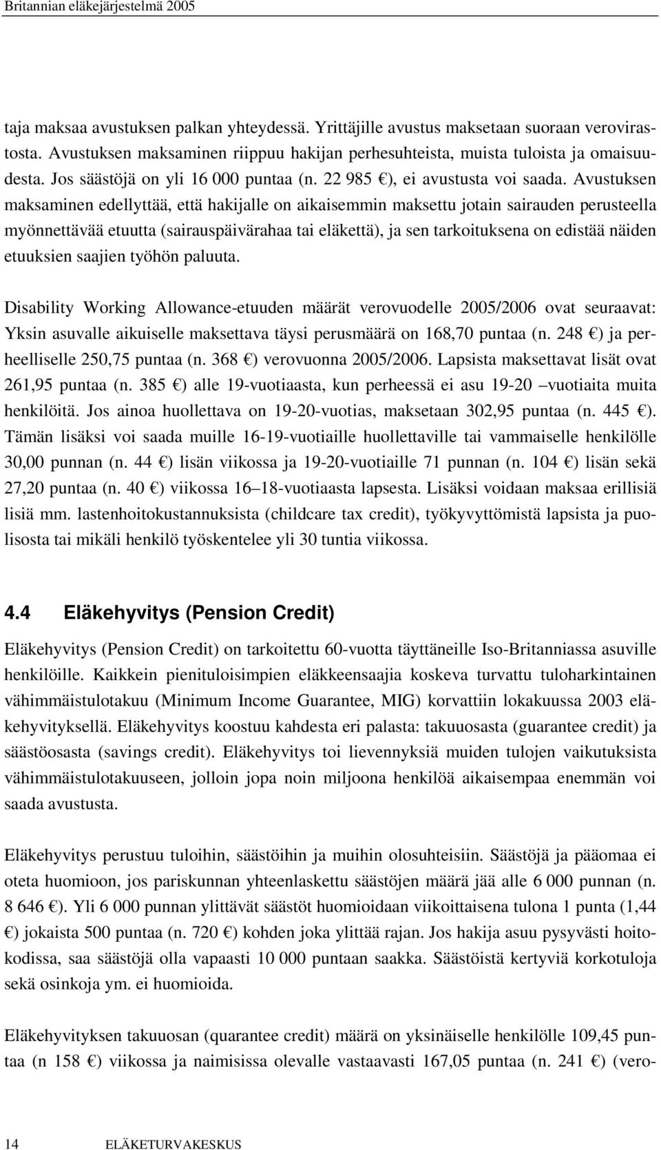 Avustuksen maksaminen edellyttää, että hakijalle on aikaisemmin maksettu jotain sairauden perusteella myönnettävää etuutta (sairauspäivärahaa tai eläkettä), ja sen tarkoituksena on edistää näiden