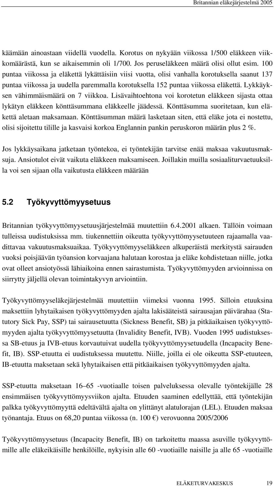 Lykkäyksen vähimmäismäärä on 7 viikkoa. Lisävaihtoehtona voi korotetun eläkkeen sijasta ottaa lykätyn eläkkeen könttäsummana eläkkeelle jäädessä.