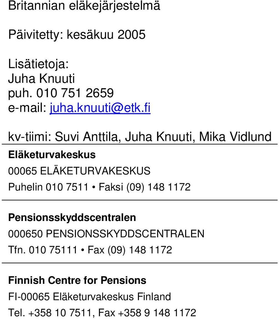 fi kv-tiimi: Suvi Anttila, Juha Knuuti, Mika Vidlund Eläketurvakeskus 00065 ELÄKETURVAKESKUS Puhelin 010 7511