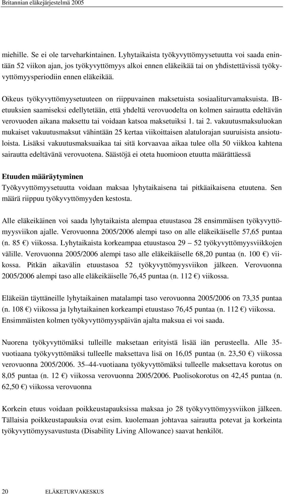 Oikeus työkyvyttömyysetuuteen on riippuvainen maksetuista sosiaaliturvamaksuista.