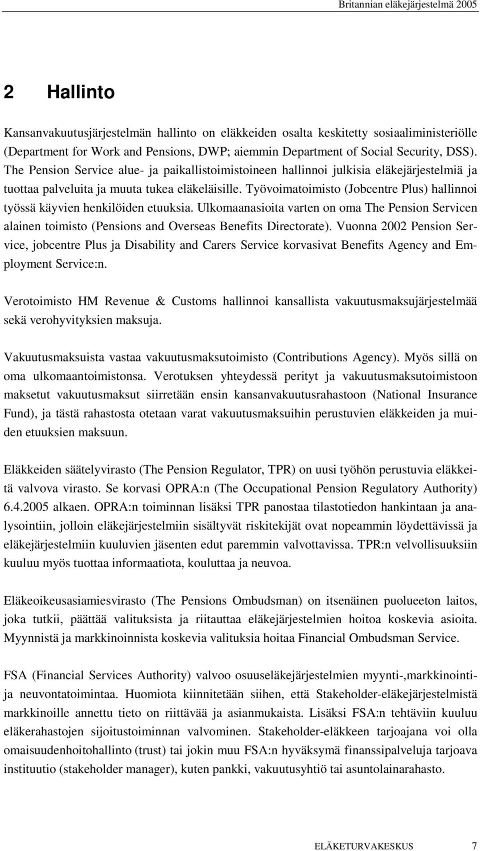 Työvoimatoimisto (Jobcentre Plus) hallinnoi työssä käyvien henkilöiden etuuksia. Ulkomaanasioita varten on oma The Pension Servicen alainen toimisto (Pensions and Overseas Benefits Directorate).