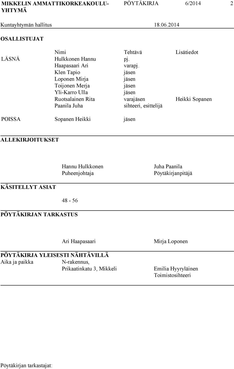 Klen Tapio jäsen Loponen Mirja jäsen Toijonen Merja jäsen Yli-Karro Ulla jäsen Ruotsalainen Rita varajäsen Heikki Sopanen Paanila Juha sihteeri, esittelijä