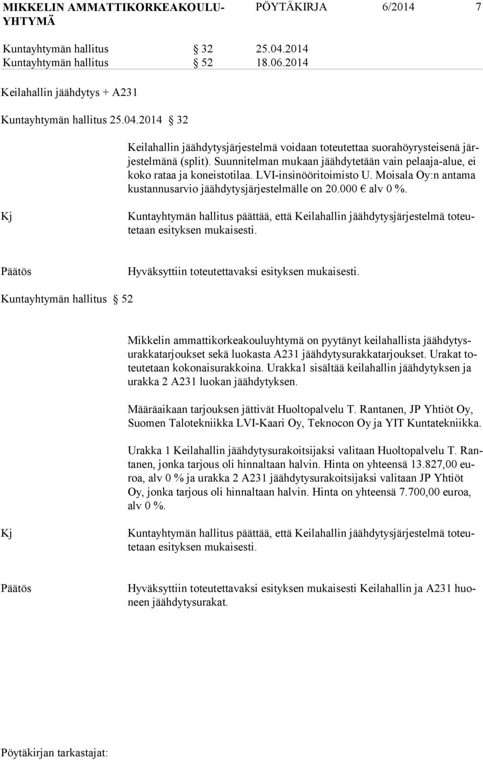 Kj Kuntayhtymän hallitus päättää, että Keilahallin jäähdytysjärjestelmä toteutetaan esityksen mukaisesti. Hyväksyttiin toteutettavaksi esityksen mukaisesti.