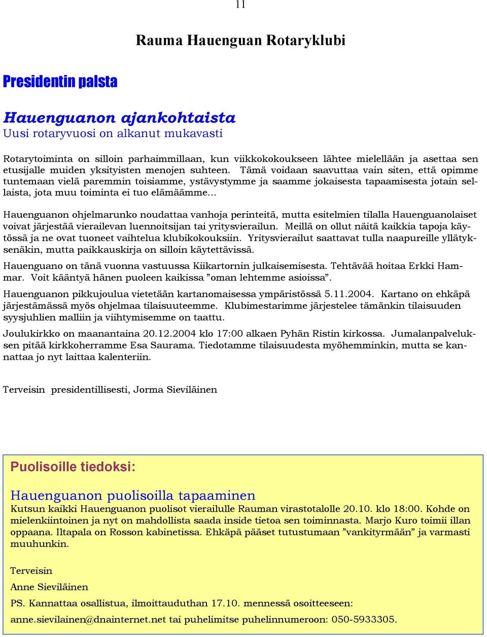 Tämä voidaan saavuttaa vain siten, että opimme tuntemaan vielä paremmin toisiamme, ystävystymme ja saamme jokaisesta tapaamisesta jotain sellaista, jota muu toiminta ei tuo elämäämme.