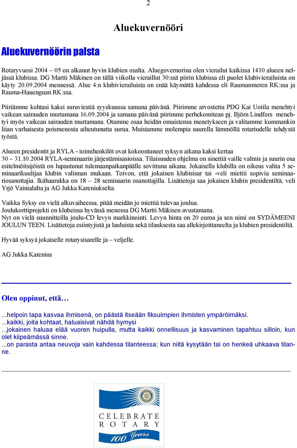 Alue 4:n klubivierailuista on enää käymättä kahdessa eli Raumanmeren RK:ssa ja Rauma-Hauenguan RK:ssa. Piiriämme kohtasi kaksi suruviestiä syyskuussa samana päivänä.