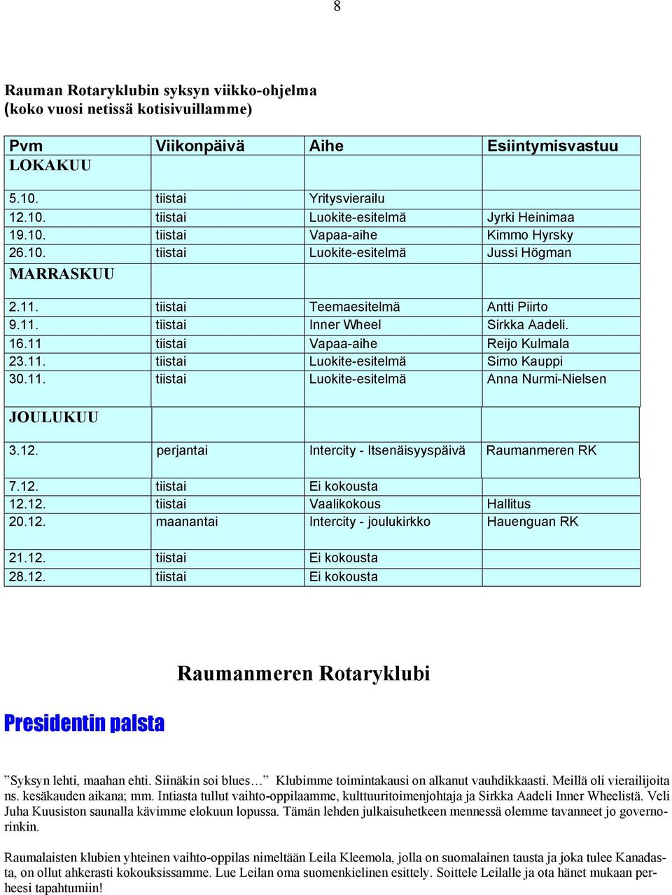 11 tiistai Vapaa-aihe Reijo Kulmala 23.11. tiistai Luokite-esitelmä Simo Kauppi 30.11. tiistai Luokite-esitelmä Anna Nurmi-Nielsen JOULUKUU 3.12.