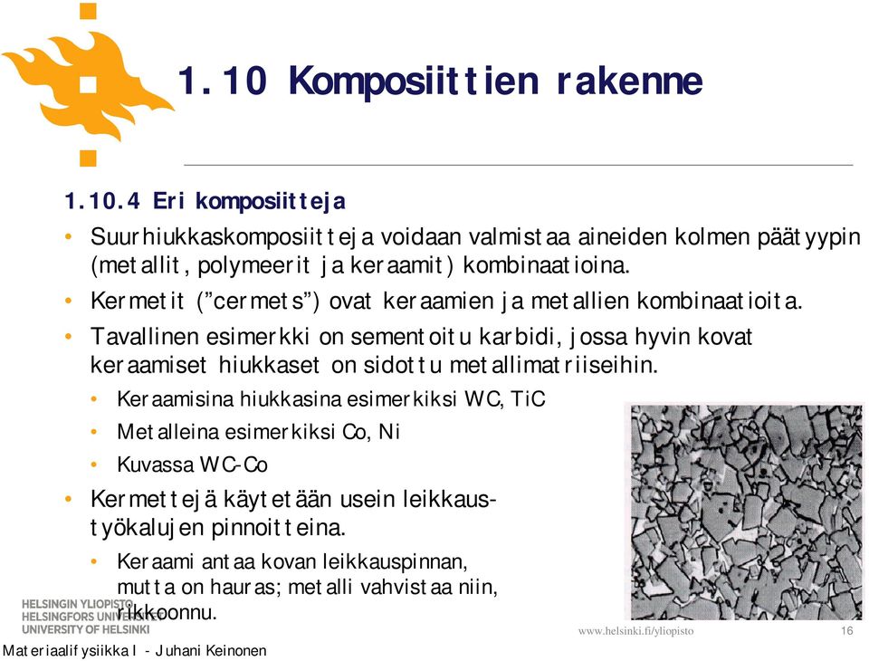 Tavallinen esimerkki on sementoitu karbidi, jossa hyvin kovat keraamiset hiukkaset on sidottu metallimatriiseihin.