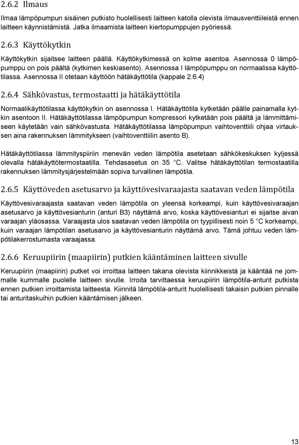 Asennossa II otetaan käyttöön hätäkäyttötila (kappale 2.6.4) 2.6.4 Sähkövastus, termostaatti ja hätäkäyttötila Normaalikäyttötilassa käyttökytkin on asennossa I.