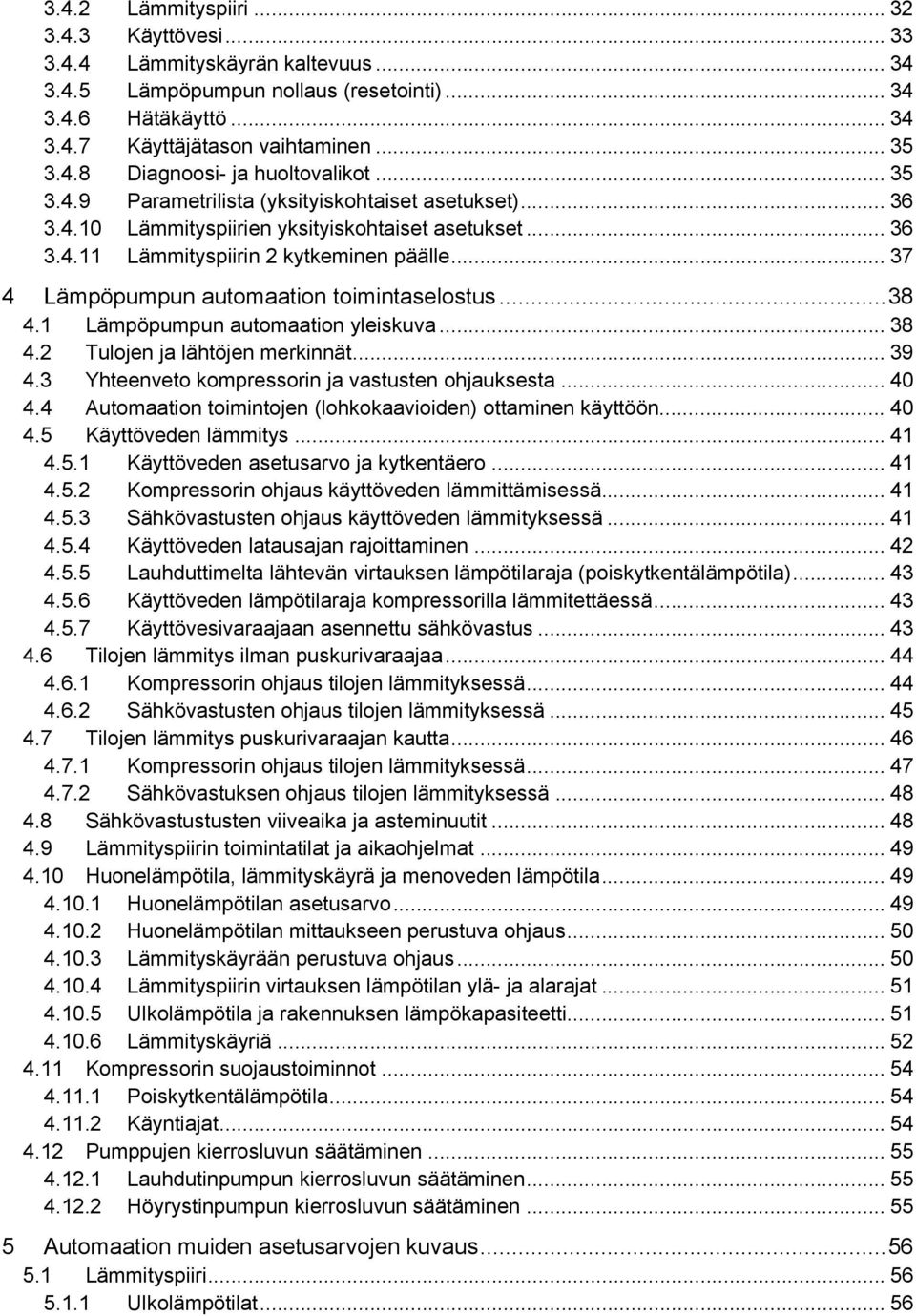 .. 37 4 Lämpöpumpun automaation toimintaselostus... 38 4.1 Lämpöpumpun automaation yleiskuva... 38 4.2 Tulojen ja lähtöjen merkinnät... 39 4.3 Yhteenveto kompressorin ja vastusten ohjauksesta... 40 4.