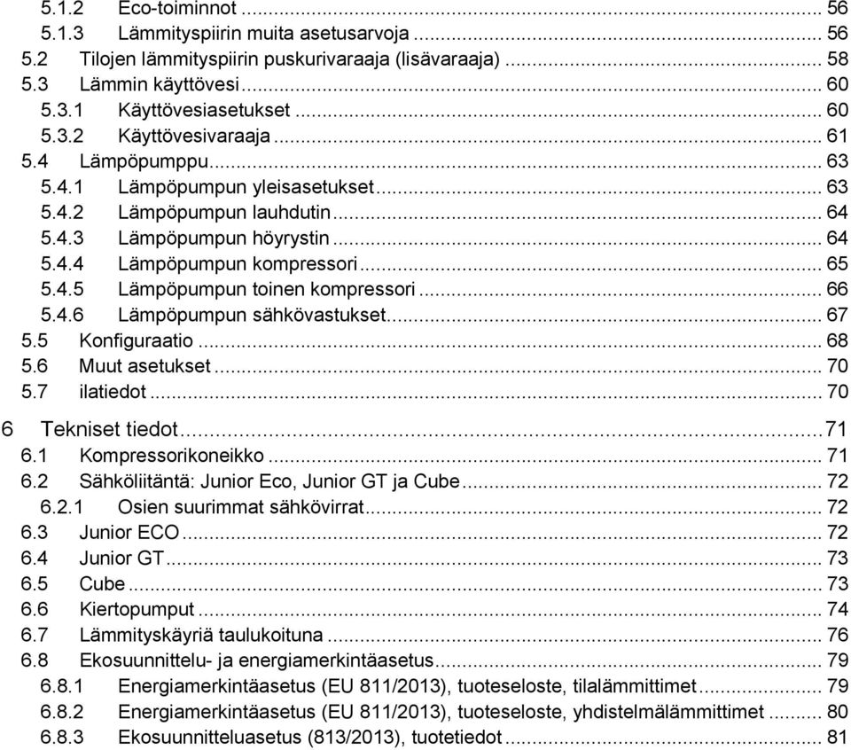 .. 66 5.4.6 Lämpöpumpun sähkövastukset... 67 5.5 Konfiguraatio... 68 5.6 Muut asetukset... 70 5.7 ilatiedot... 70 6 Tekniset tiedot... 71 6.1 Kompressorikoneikko... 71 6.2 Sähköliitäntä: Junior Eco, Junior GT ja Cube.