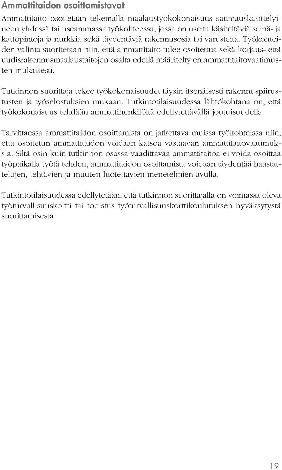 Työkohteiden valinta suoritetaan niin, että ammattitaito tulee osoitettua sekä korjaus- että uudisrakennusmaalaustaitojen osalta edellä määriteltyjen ammattitaitovaatimusten mukaisesti.