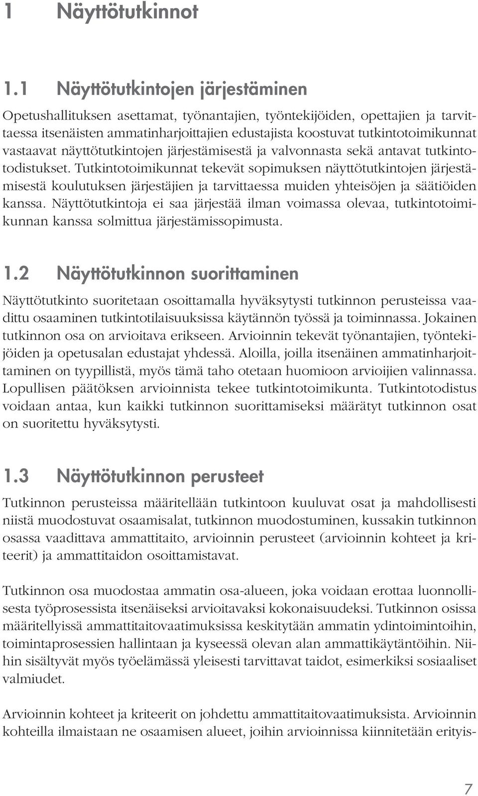 vastaavat näyttötutkintojen järjestämisestä ja valvonnasta sekä antavat tutkintotodistukset.