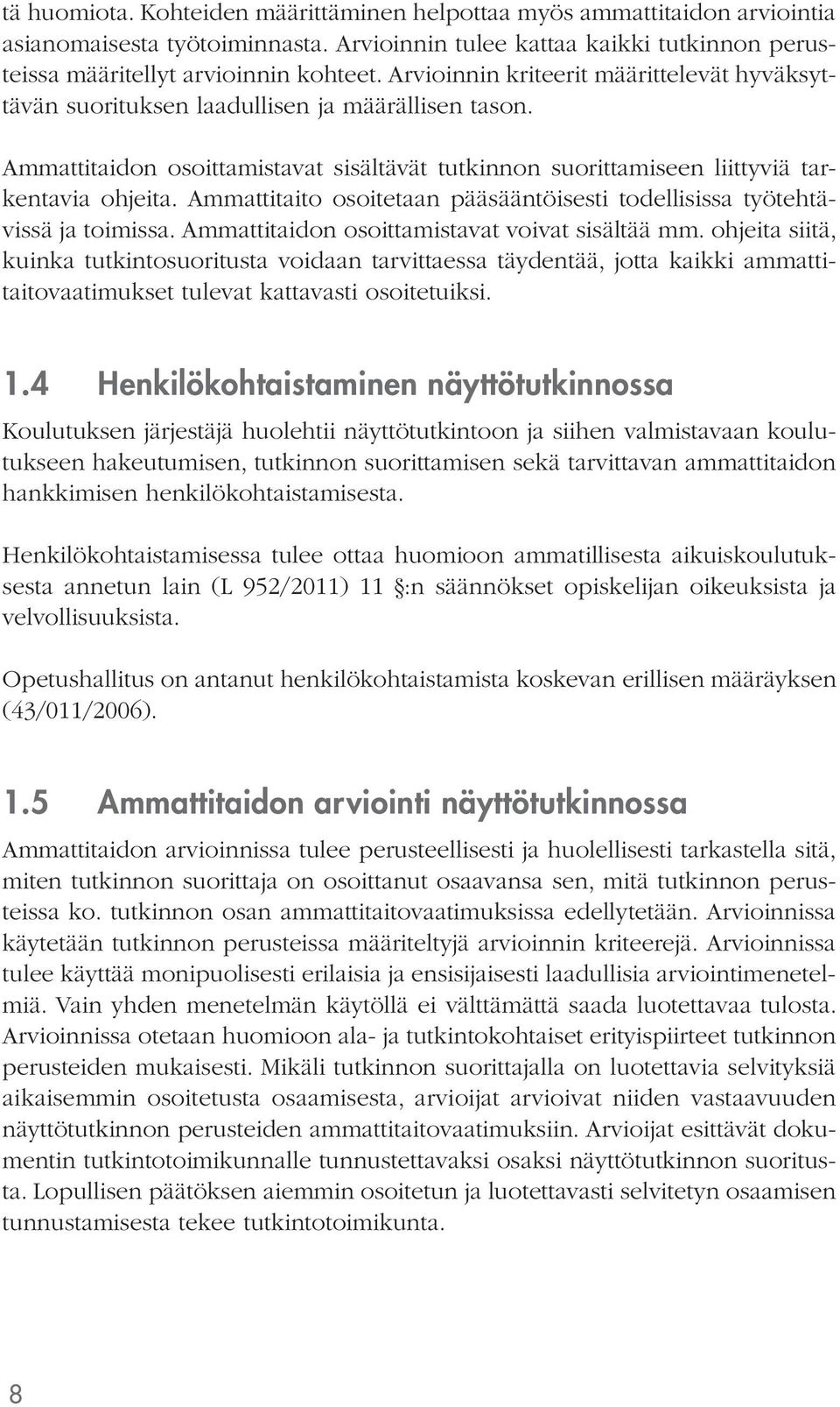 Ammattitaito osoitetaan pääsääntöisesti todellisissa työtehtävissä ja toimissa. Ammattitaidon osoittamistavat voivat sisältää mm.