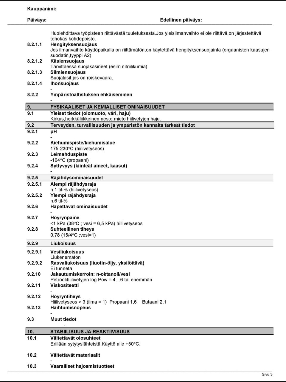 nitriilikumia). 8.2.1.3 Silmiensuojaus Suojalasit,jos on roiskevaara. 8.2.1.4 Ihonsuojaus 8.2.2 Ympäristöaltistuksen ehkäiseminen 9. FYSIKAALISET JA KEMIALLISET OMINAISUUDET 9.