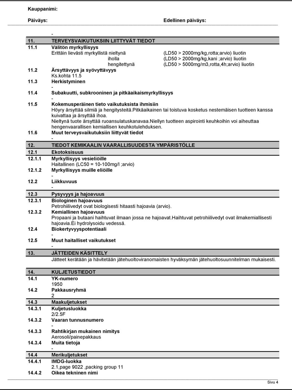 liuotin 11.2 Ärsyttävyys ja syövyttävyys Ks.kohta 11.5 11.3 Herkistyminen 11.4 Subakuutti, subkrooninen ja pitkäaikaismyrkyllisyys 11.