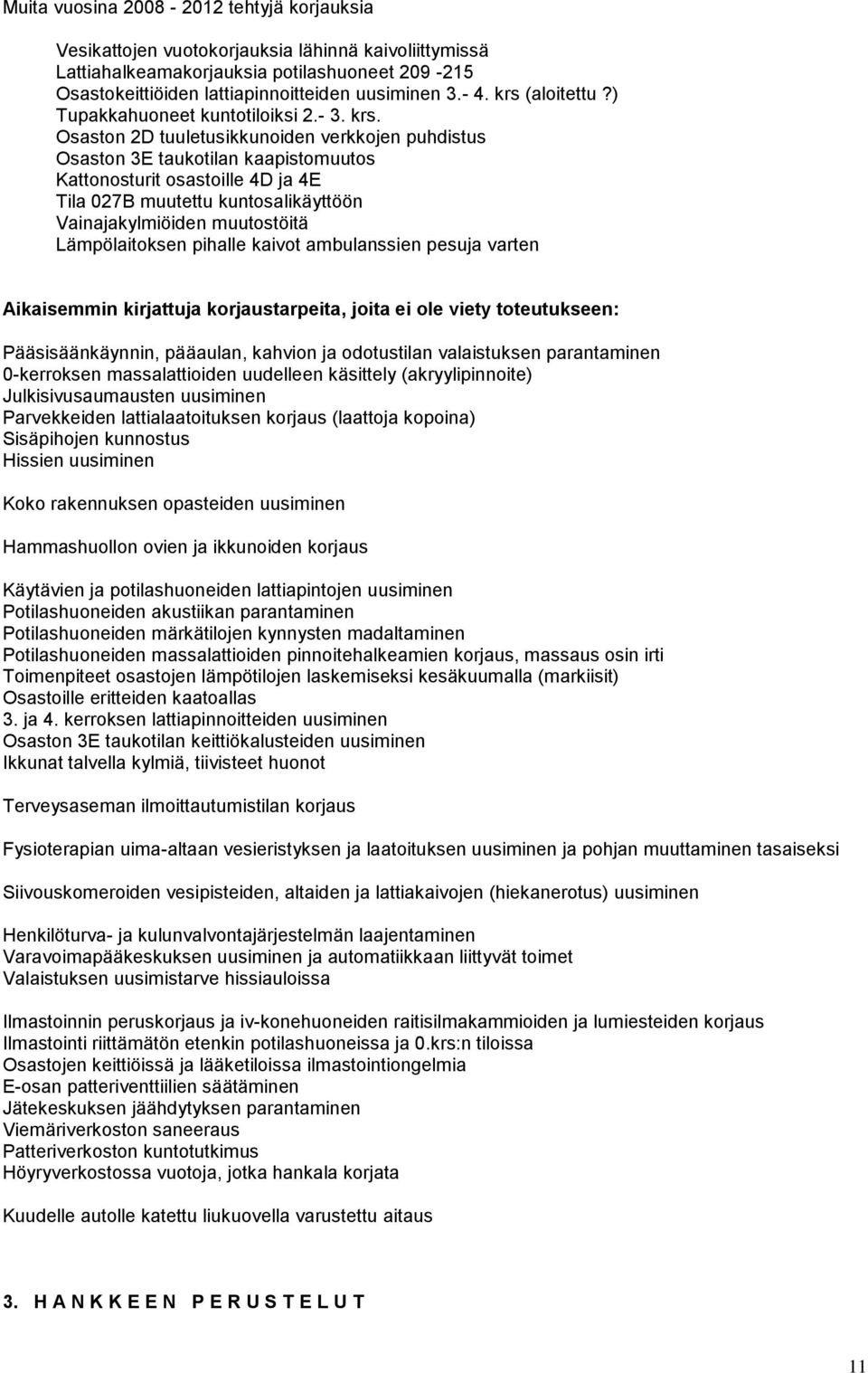 Osaston 2D tuuletusikkunoiden verkkojen puhdistus Osaston 3E taukotilan kaapistomuutos Kattonosturit osastoille 4D ja 4E Tila 027B muutettu kuntosalikäyttöön Vainajakylmiöiden muutostöitä