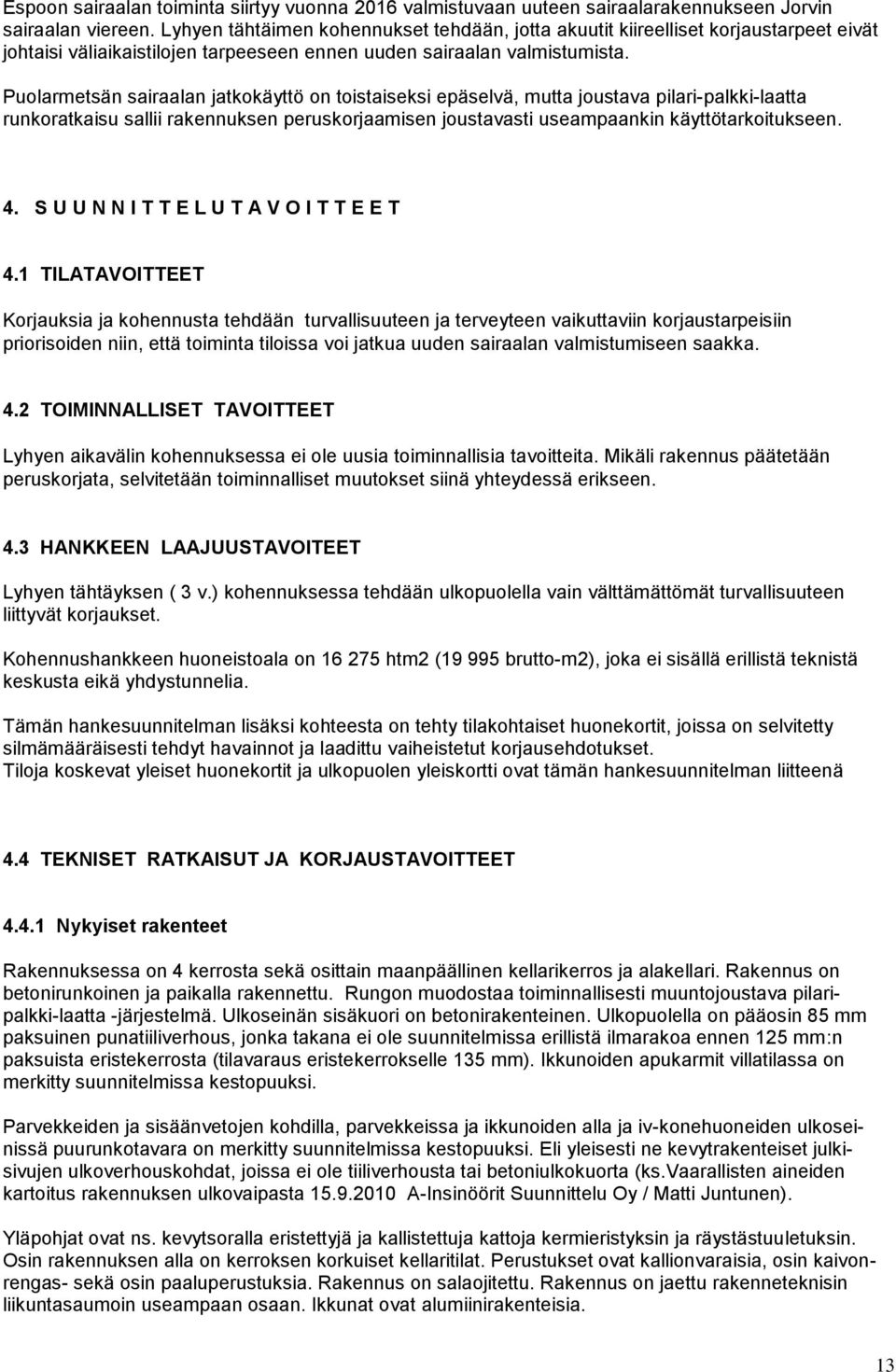 Puolarmetsän sairaalan jatkokäyttö on toistaiseksi epäselvä, mutta joustava pilari-palkki-laatta runkoratkaisu sallii rakennuksen peruskorjaamisen joustavasti useampaankin käyttötarkoitukseen. 4.