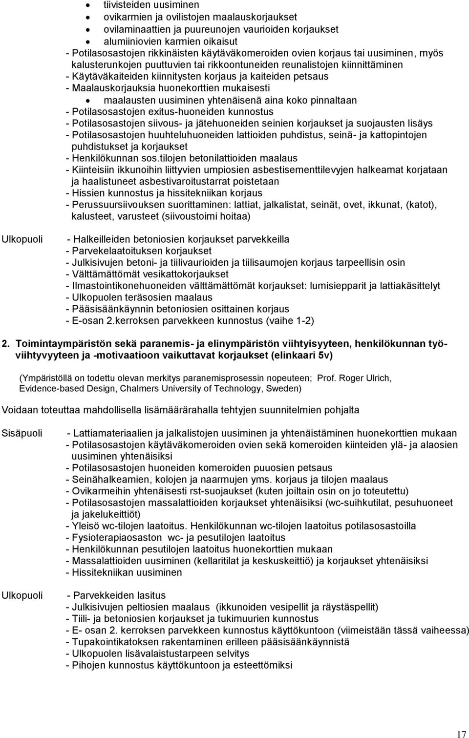 Maalauskorjauksia huonekorttien mukaisesti maalausten uusiminen yhtenäisenä aina koko pinnaltaan - Potilasosastojen exitus-huoneiden kunnostus - Potilasosastojen siivous- ja jätehuoneiden seinien