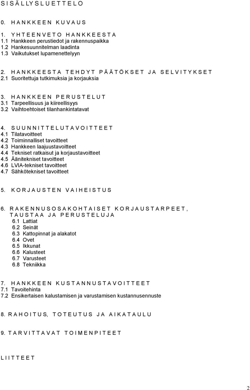 1 Tarpeellisuus ja kiireellisyys 3.2 Vaihtoehtoiset tilanhankintatavat 4. S U U N N I T T E L U T A V O I T T E E T 4.1 Tilatavoitteet 4.2 Toiminnalliset tavoitteet 4.3 Hankkeen laajuustavoitteet 4.