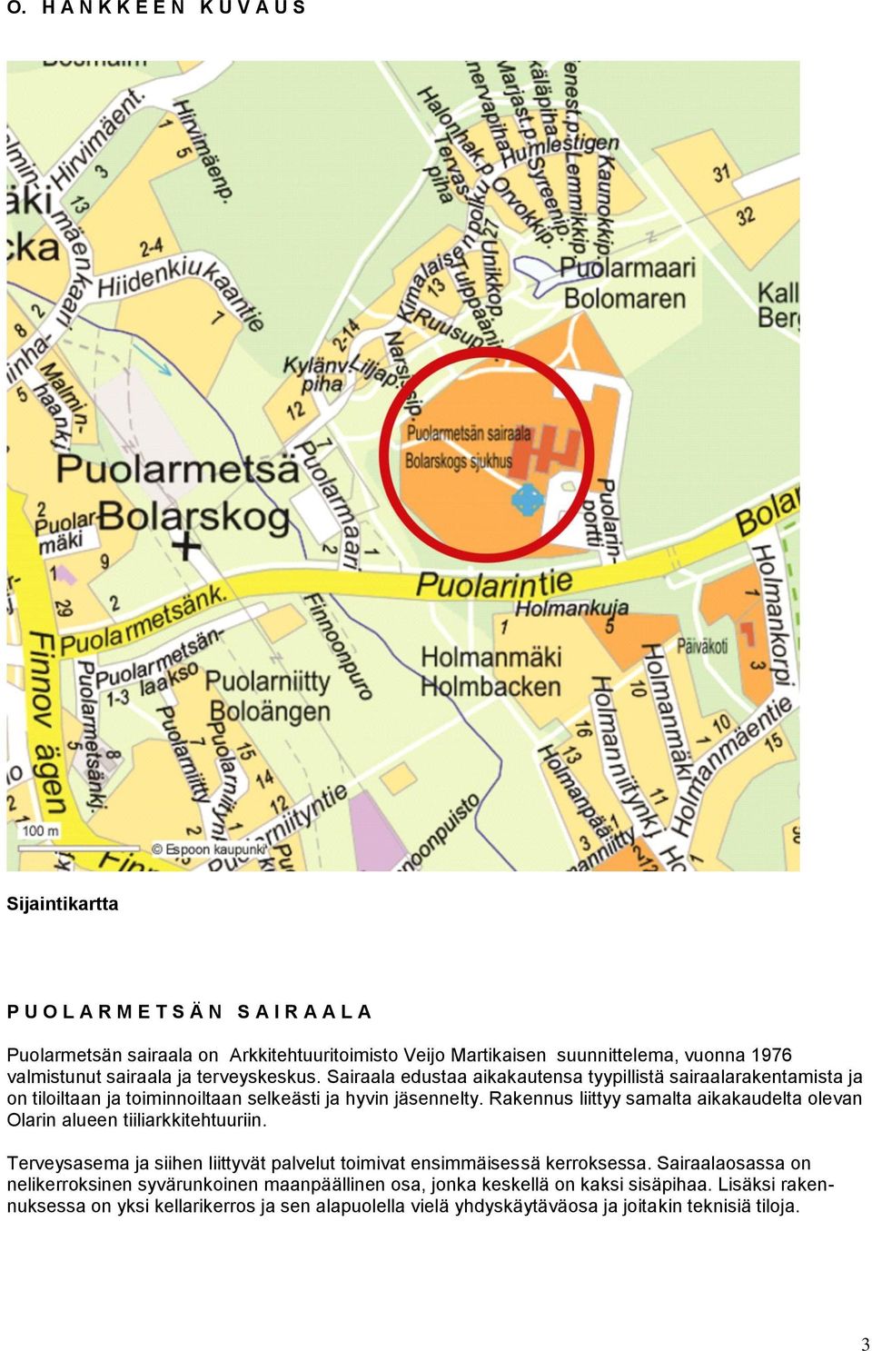 Rakennus liittyy samalta aikakaudelta olevan Olarin alueen tiiliarkkitehtuuriin. Terveysasema ja siihen liittyvät palvelut toimivat ensimmäisessä kerroksessa.