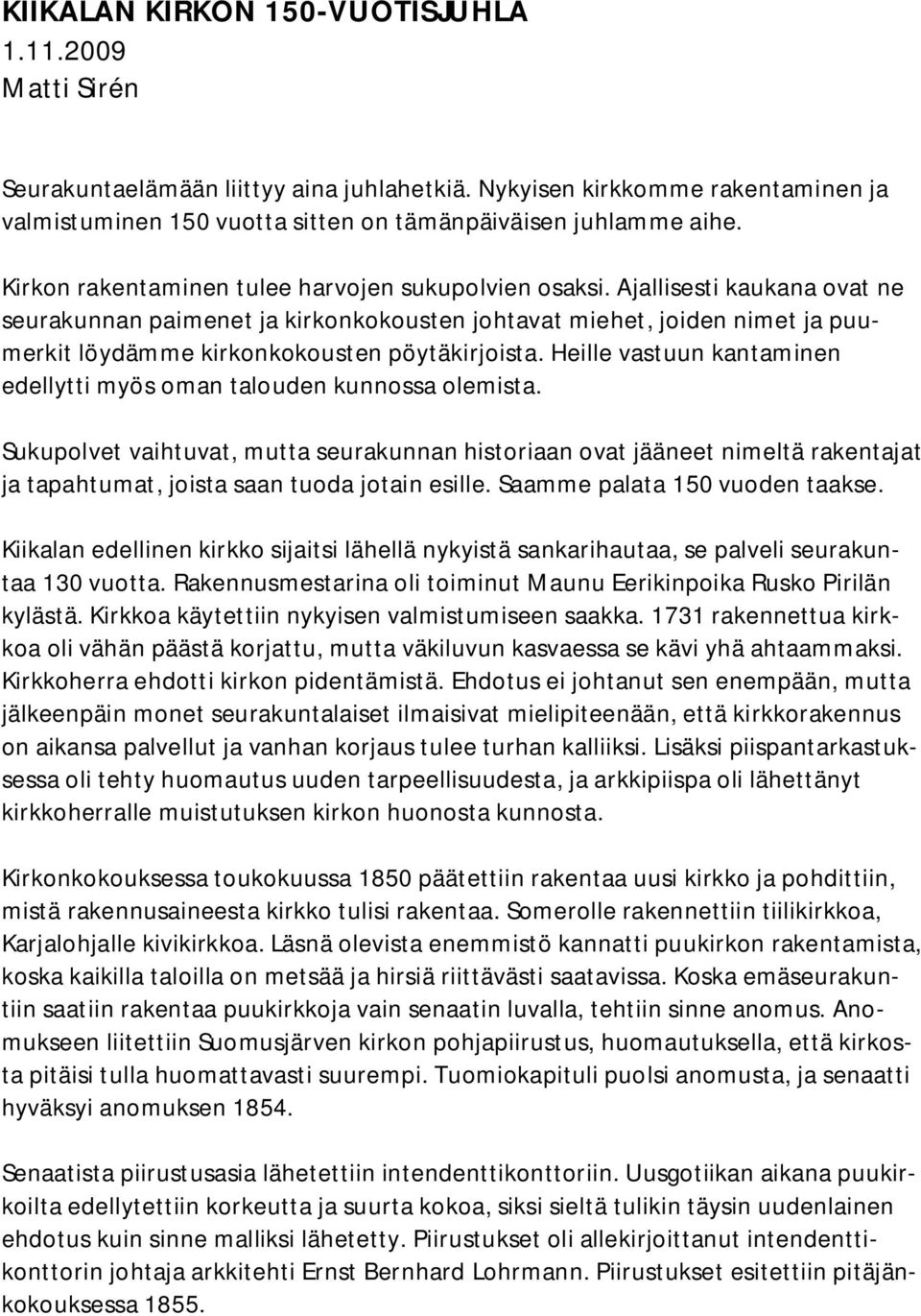 Ajallisesti kaukana ovat ne seurakunnan paimenet ja kirkonkokousten johtavat miehet, joiden nimet ja puumerkit löydämme kirkonkokousten pöytäkirjoista.