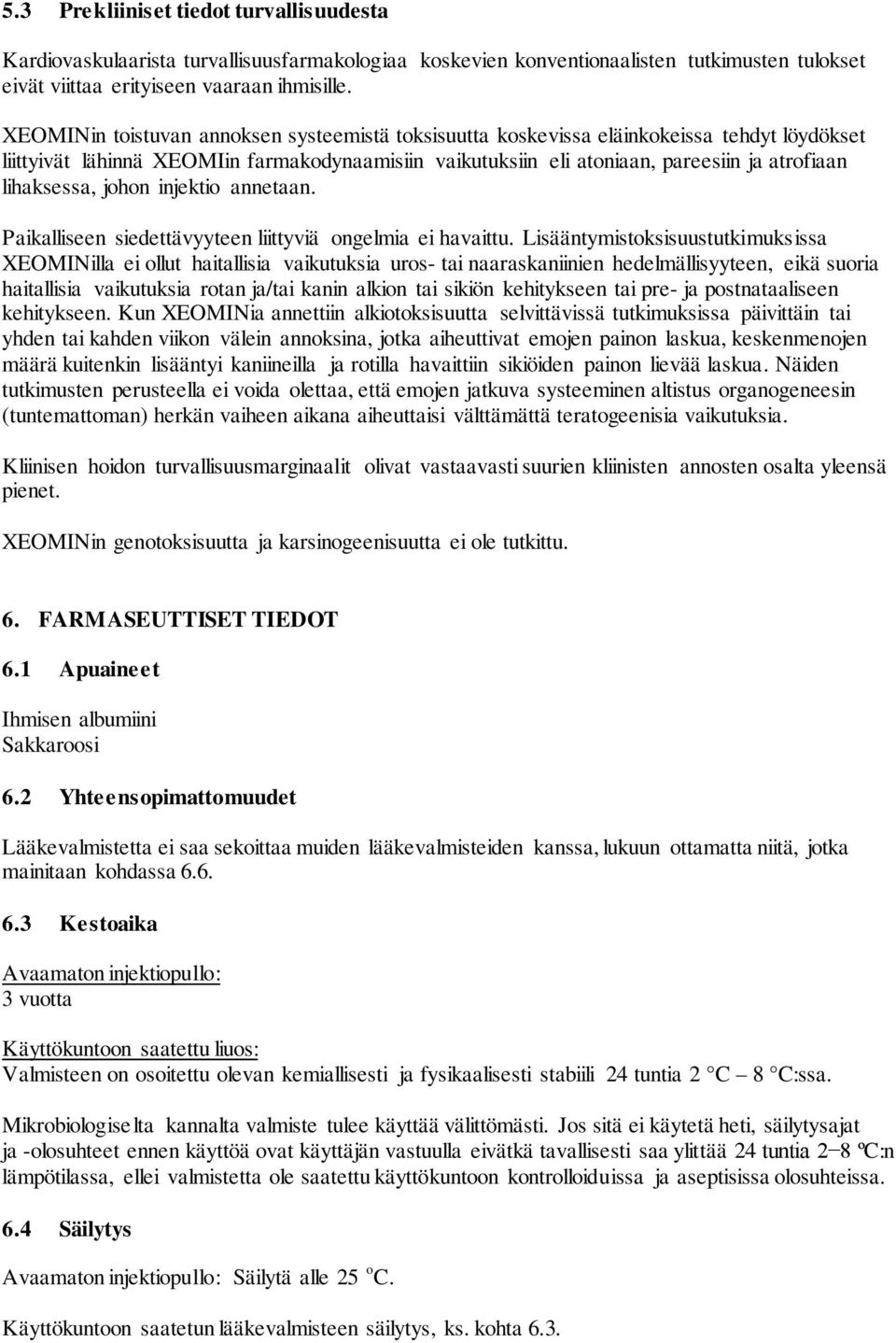 lihaksessa, johon injektio annetaan. Paikalliseen siedettävyyteen liittyviä ongelmia ei havaittu.