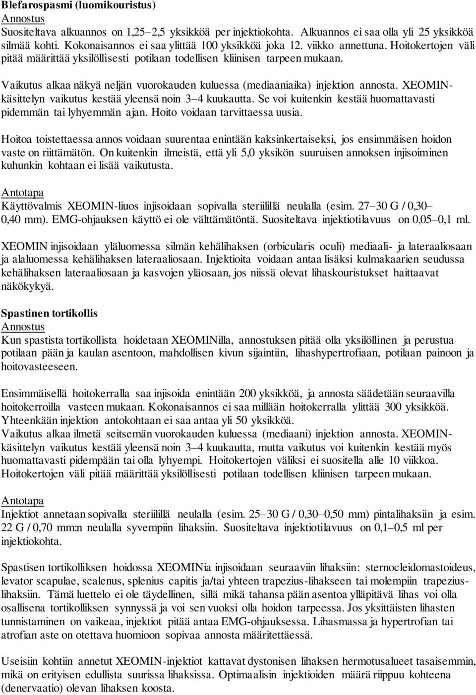Vaikutus alkaa näkyä neljän vuorokauden kuluessa (mediaaniaika) injektion annosta. XEOMINkäsittelyn vaikutus kestää yleensä noin 3 4 kuukautta.
