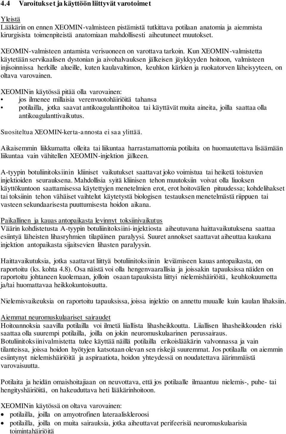 Kun XEOMIN-valmistetta käytetään servikaalisen dystonian ja aivohalvauksen jälkeisen jäykkyyden hoitoon, valmisteen injisoinnissa herkille alueille, kuten kaulavaltimon, keuhkon kärkien ja