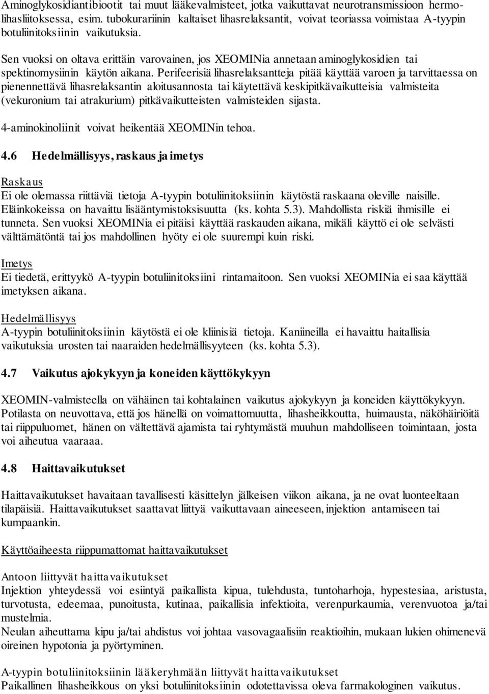 Sen vuoksi on oltava erittäin varovainen, jos XEOMINia annetaan aminoglykosidien tai spektinomysiinin käytön aikana.