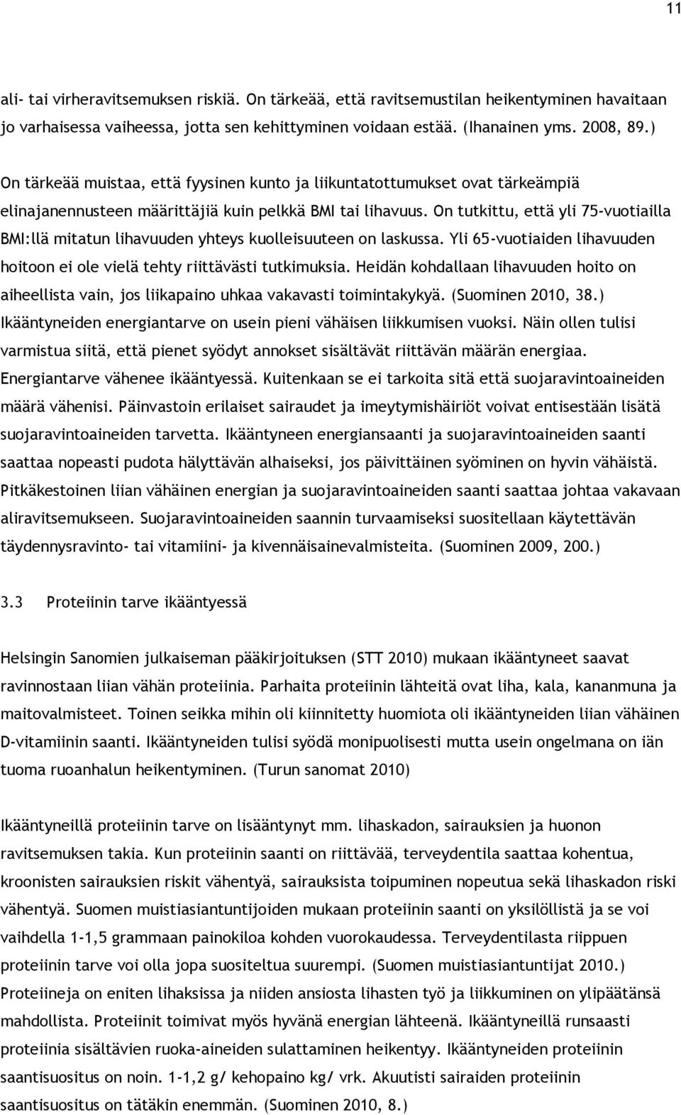 On tutkittu, että yli 75-vuotiailla BMI:llä mitatun lihavuuden yhteys kuolleisuuteen on laskussa. Yli 65-vuotiaiden lihavuuden hoitoon ei ole vielä tehty riittävästi tutkimuksia.