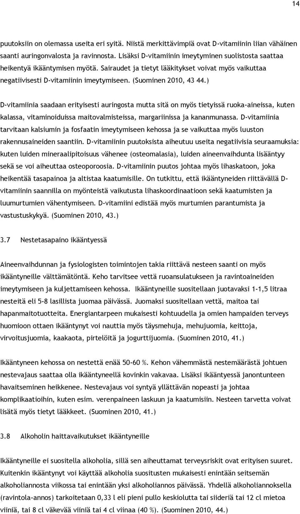 (Suominen 2010, 43 44.) D-vitamiinia saadaan erityisesti auringosta mutta sitä on myös tietyissä ruoka-aineissa, kuten kalassa, vitaminoiduissa maitovalmisteissa, margariinissa ja kananmunassa.