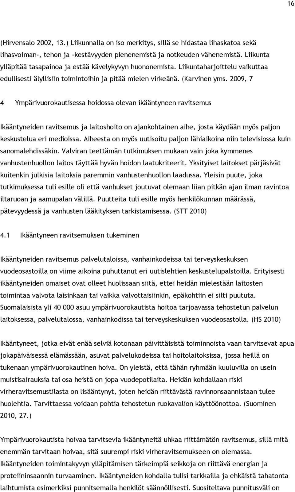 2009, 7 4 Ympärivuorokautisessa hoidossa olevan ikääntyneen ravitsemus Ikääntyneiden ravitsemus ja laitoshoito on ajankohtainen aihe, josta käydään myös paljon keskustelua eri medioissa.