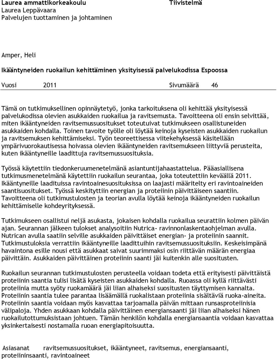 Tavoitteena oli ensin selvittää, miten ikääntyneiden ravitsemussuositukset toteutuivat tutkimukseen osallistuneiden asukkaiden kohdalla.