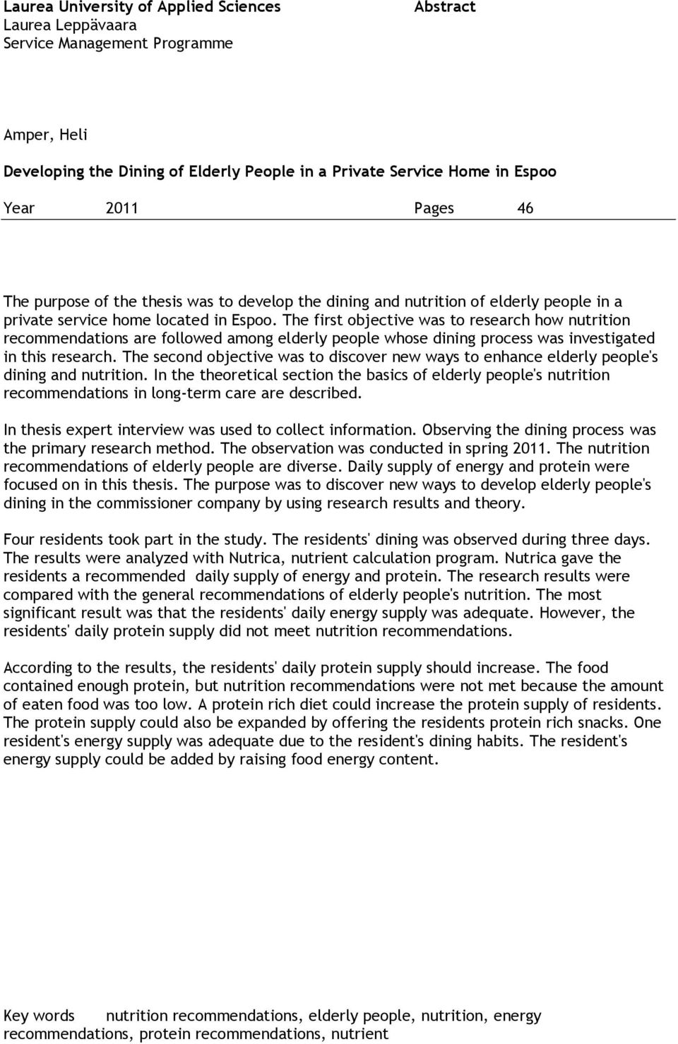 The first objective was to research how nutrition recommendations are followed among elderly people whose dining process was investigated in this research.