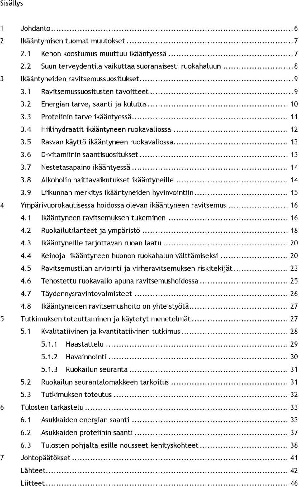 4 Hiilihydraatit ikääntyneen ruokavaliossa... 12 3.5 Rasvan käyttö ikääntyneen ruokavaliossa... 13 3.6 D-vitamiinin saantisuositukset... 13 3.7 Nestetasapaino ikääntyessä... 14 3.